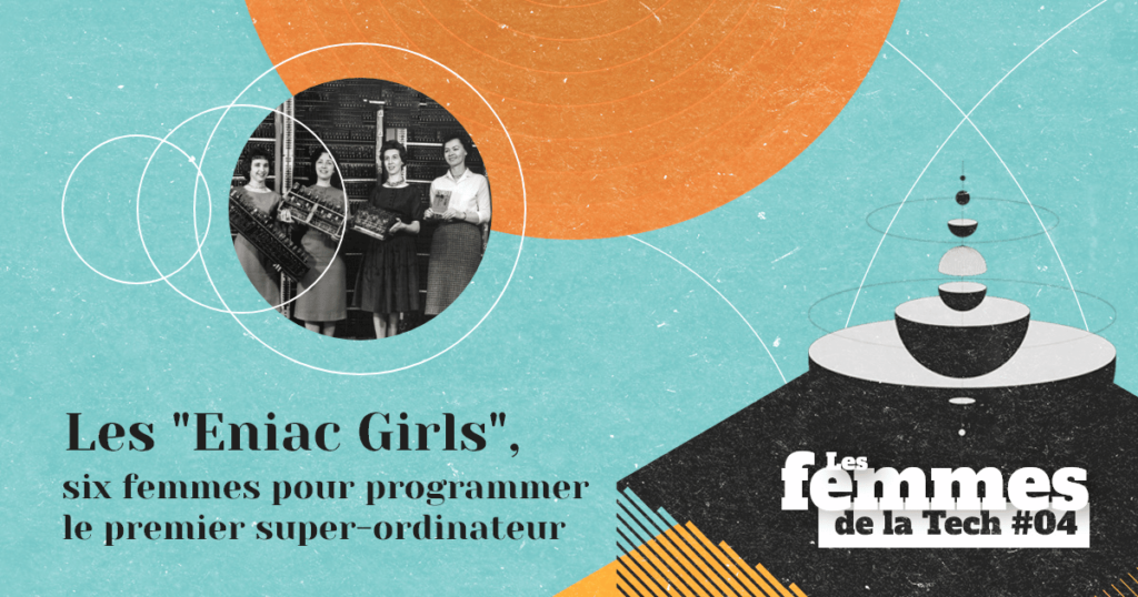 Les Femmes de la Tech #4 – Les «&nbsp;ENIAC Girls&nbsp;»&nbsp;: six femmes réunies pour assembler et programmer le premier super-ordinateur